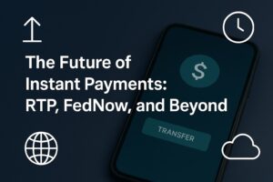 The Future of Instant Payments: RTP, FedNow, and Beyond